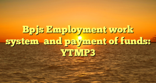 Bpjs Employment work system  and payment of funds: YTMP3